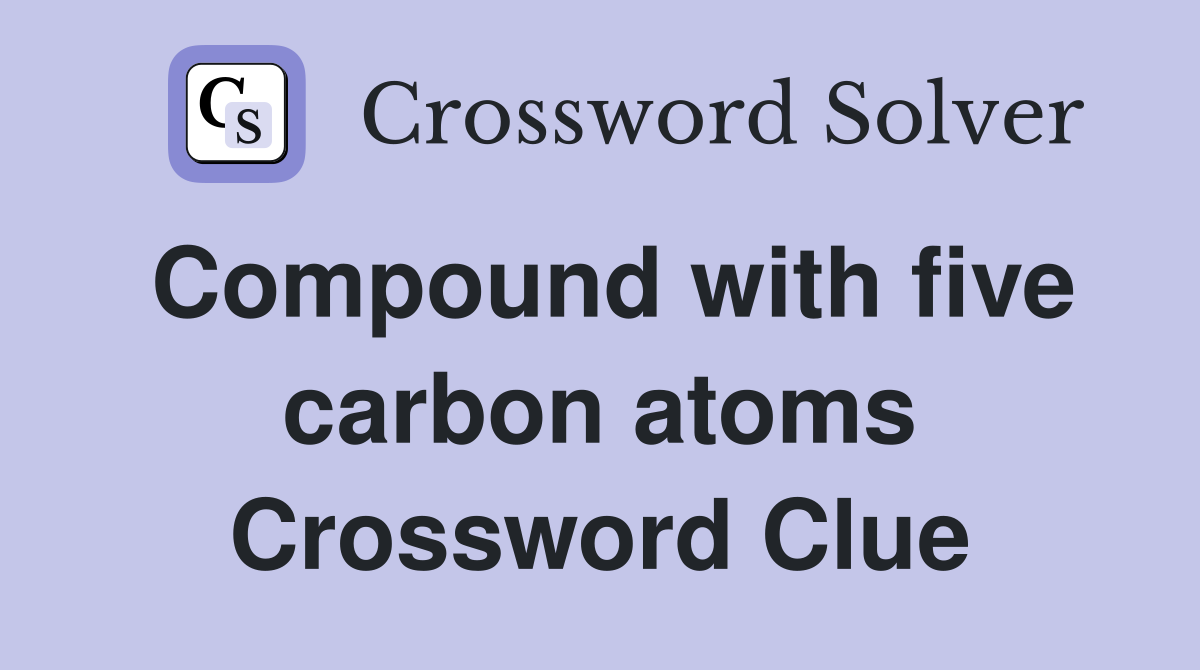 Compound with five carbon atoms Crossword Clue Answers Crossword Solver